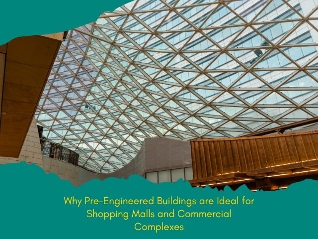 Why Pre-Engineered Buildings are Ideal for Shopping Malls and Commercial Complexes