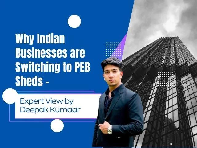 Why Indian Businesses are Switching to PEB Sheds – Expert View by Deepak Kumaar