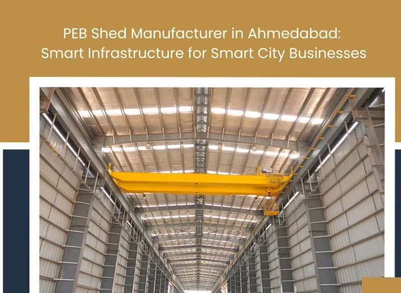 PEB Shed Manufacturer in Ahmedabad: Smart Infrastructure for Smart City Businesses