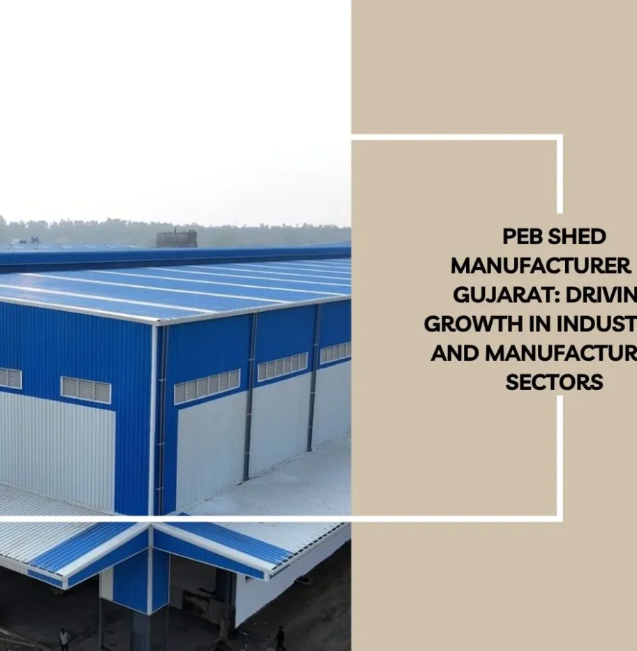 PEB Shed Manufacturer in Gujarat: Driving Growth in Industrial and Manufacturing Sectors