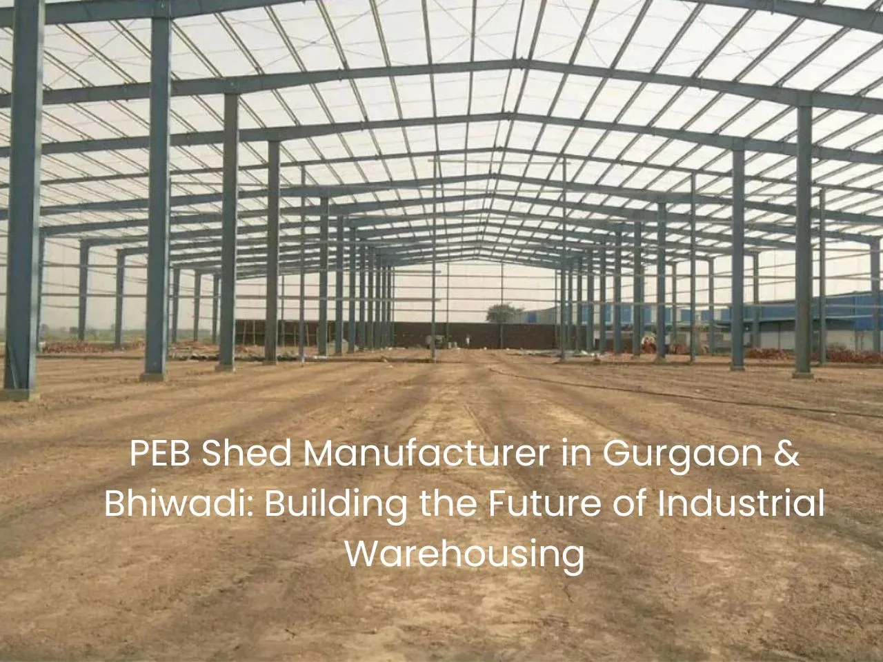 Why PEB Shed Manufacturer in Gurgaon & Bhiwadi Matters Now