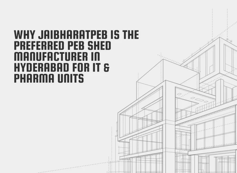 Why JaiBharatPEB is the Preferred PEB Shed Manufacturer in Hyderabad for IT & Pharma Units