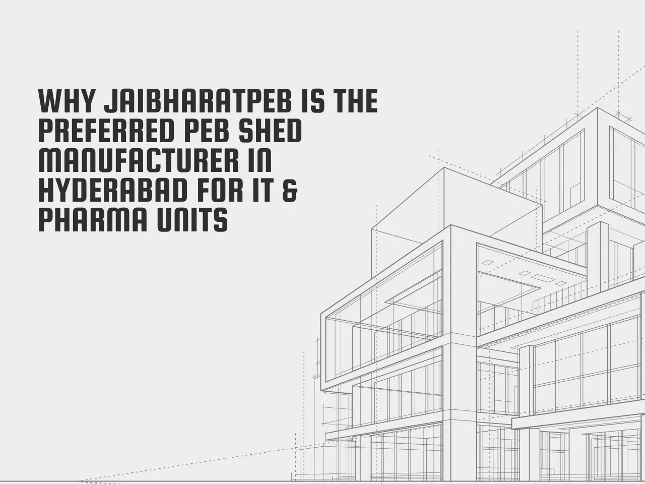 Why JaiBharatPEB is the Preferred PEB Shed Manufacturer in Hyderabad for IT & Pharma Units