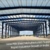 How PEB Shed Manufacturers Support Rapid Industrial Growth in India
