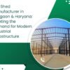 PEB Shed Manufacturer in Gurgaon & Haryana: Meeting the Demand for Modern Industrial Infrastructure