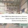 How PEB Shed Manufacturers Ensure Faster Project Delivery Without Compromising Quality