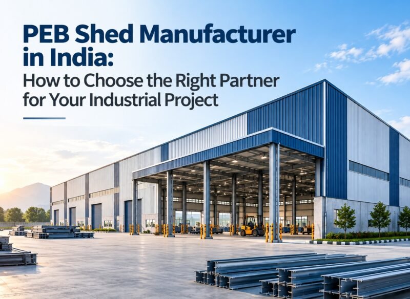 PEB Shed Manufacturer in India: How to Choose the Right Partner for Your Industrial Project